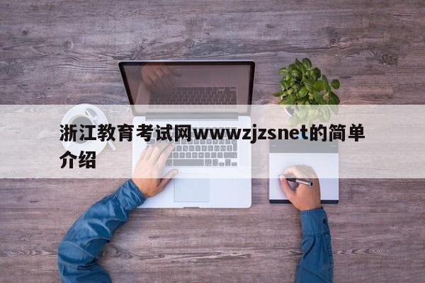 浙江教育考试网wwwzjzsnet的简单介绍