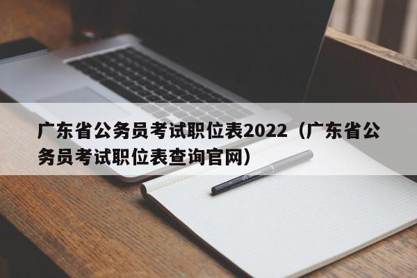 广东省公务员考试职位表2022（广东省公务员考试职位表查询官网）