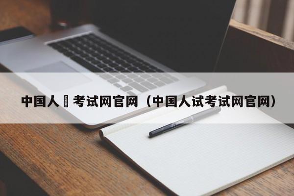 中国人亊考试网官网（中国人试考试网官网）