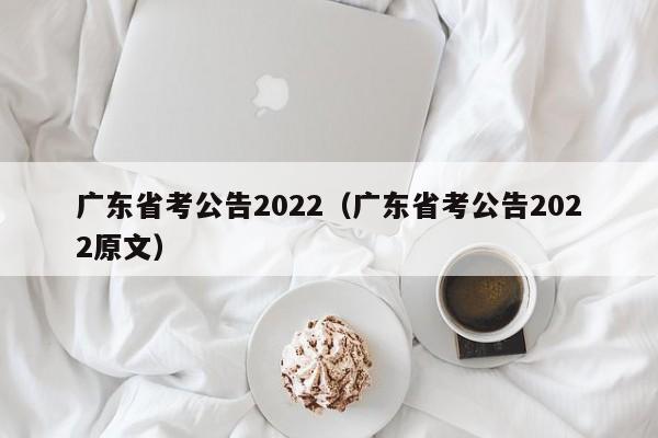 广东省考公告2022（广东省考公告2022原文）